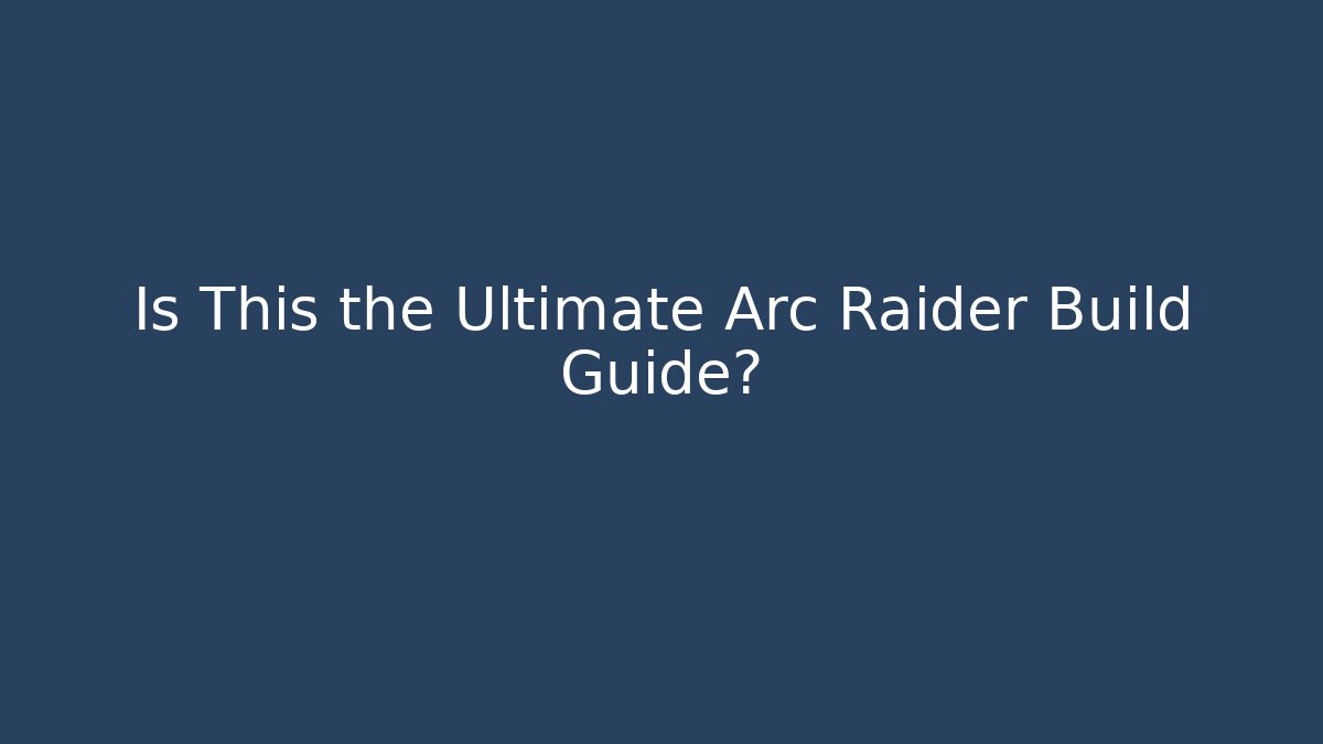 Is This the Ultimate Arc Raider Build Guide?