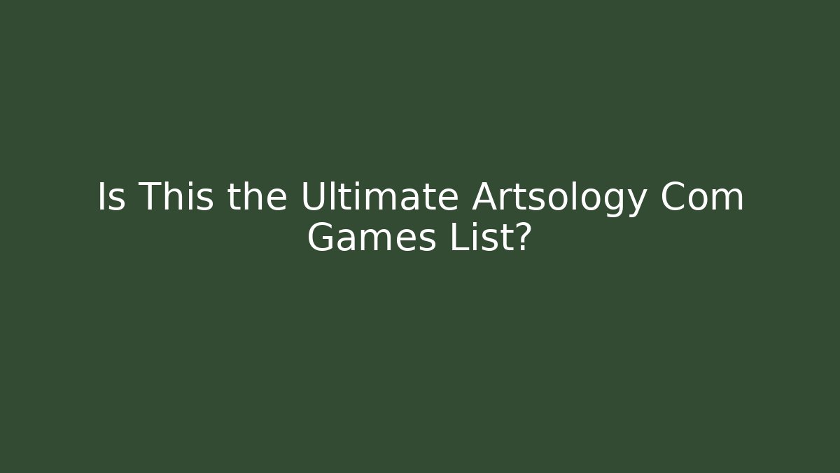 Is This the Ultimate Artsology Com Games List?