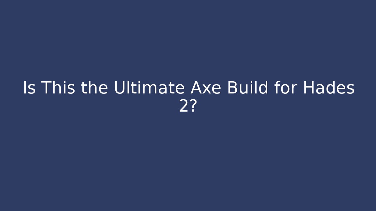 Is This the Ultimate Axe Build for Hades 2? - Create More Assets