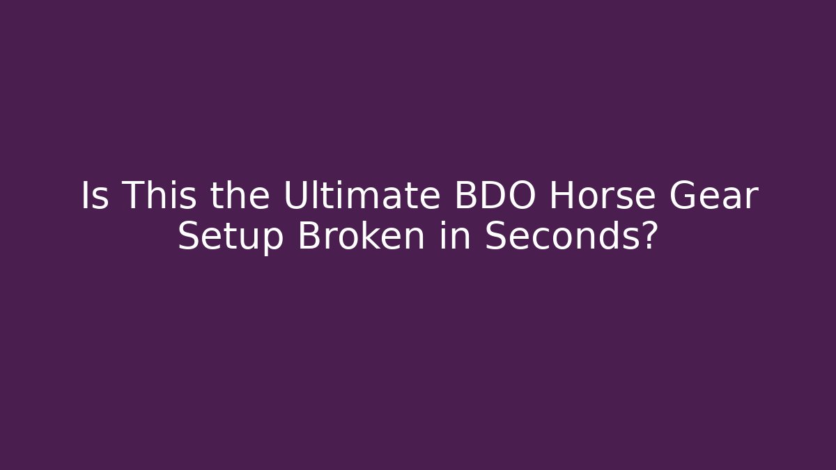 Is This the Ultimate BDO Horse Gear Setup Broken in Seconds? - Create More Assets
