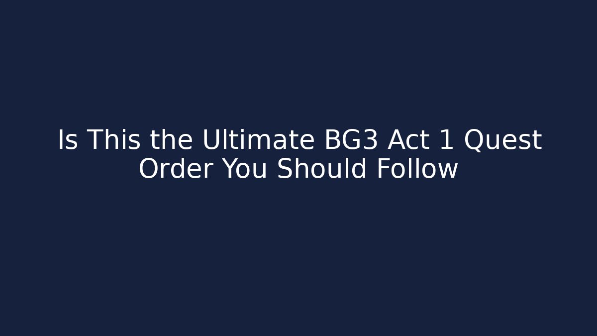 Is This the Ultimate BG3 Act 1 Quest Order You Should Follow