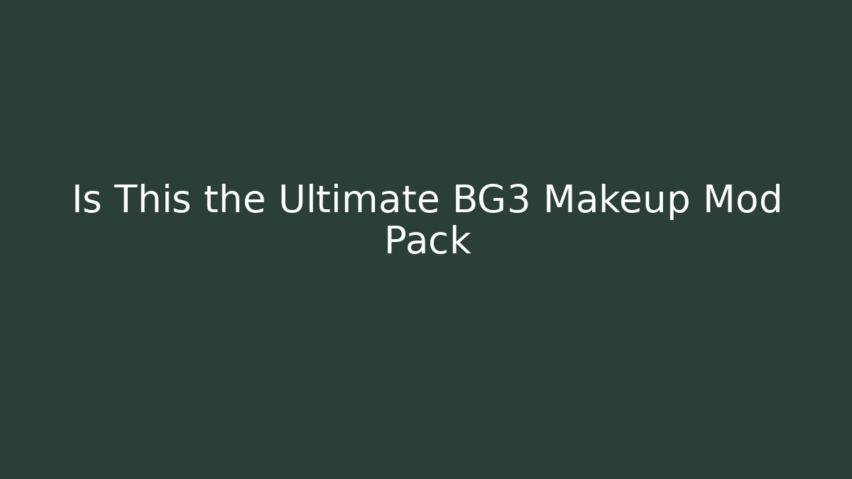 Is This the Ultimate BG3 Makeup Mod Pack
