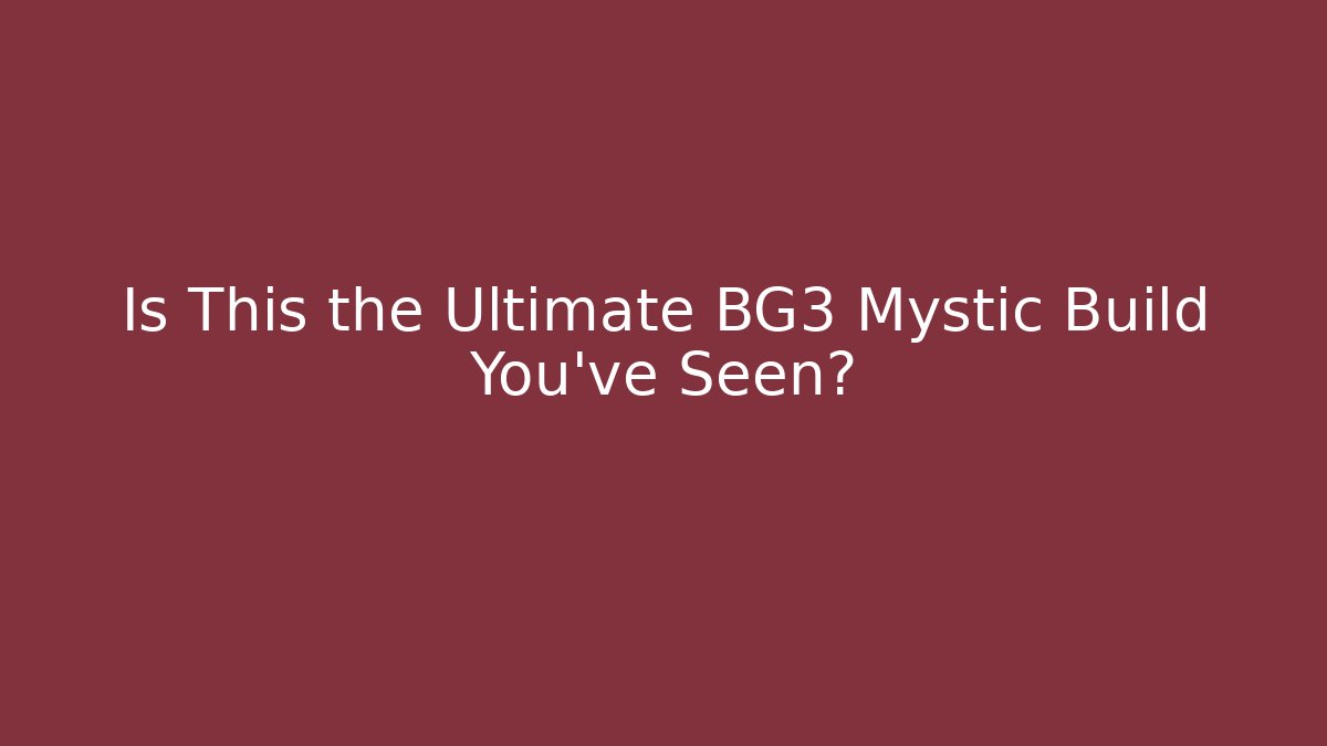 Is This the Ultimate BG3 Mystic Build You've Seen?