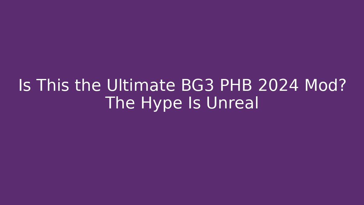 Is This the Ultimate BG3 PHB 2024 Mod? The Hype Is Unreal