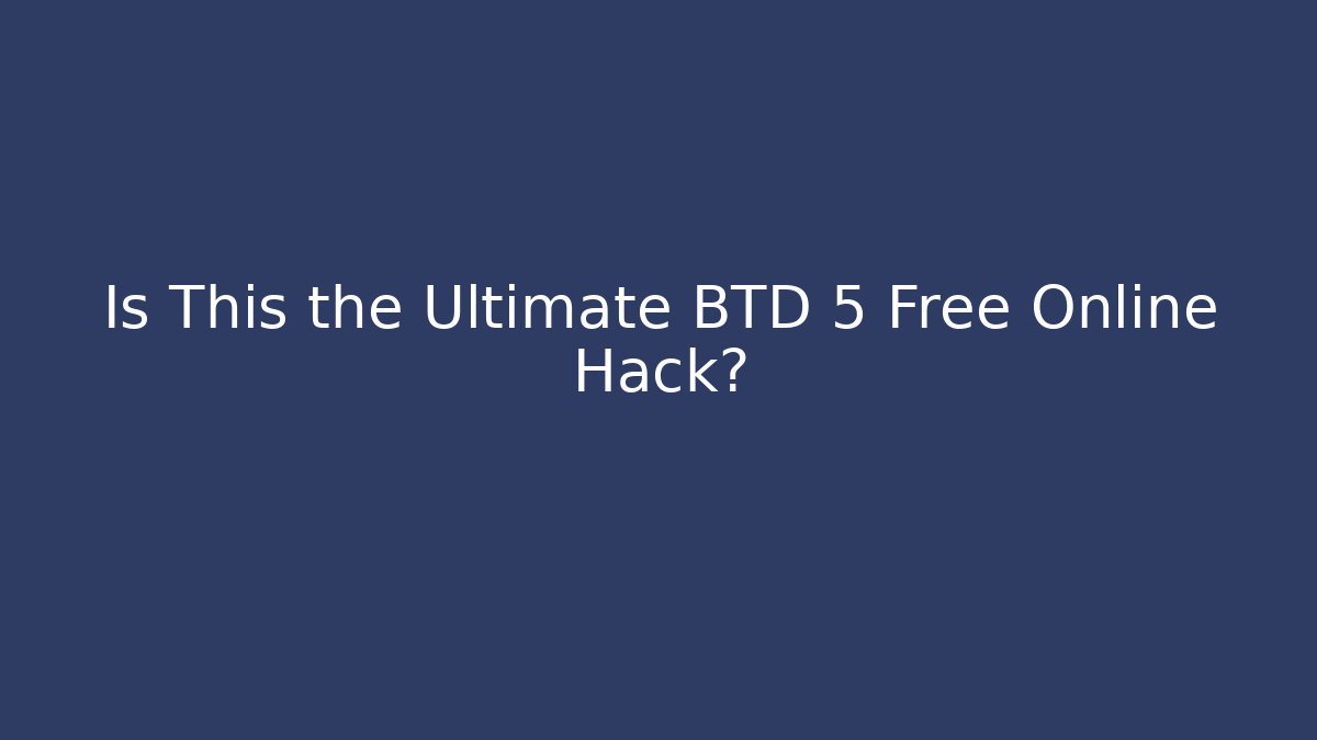 Is This the Ultimate BTD 5 Free Online Hack? - Create More Assets