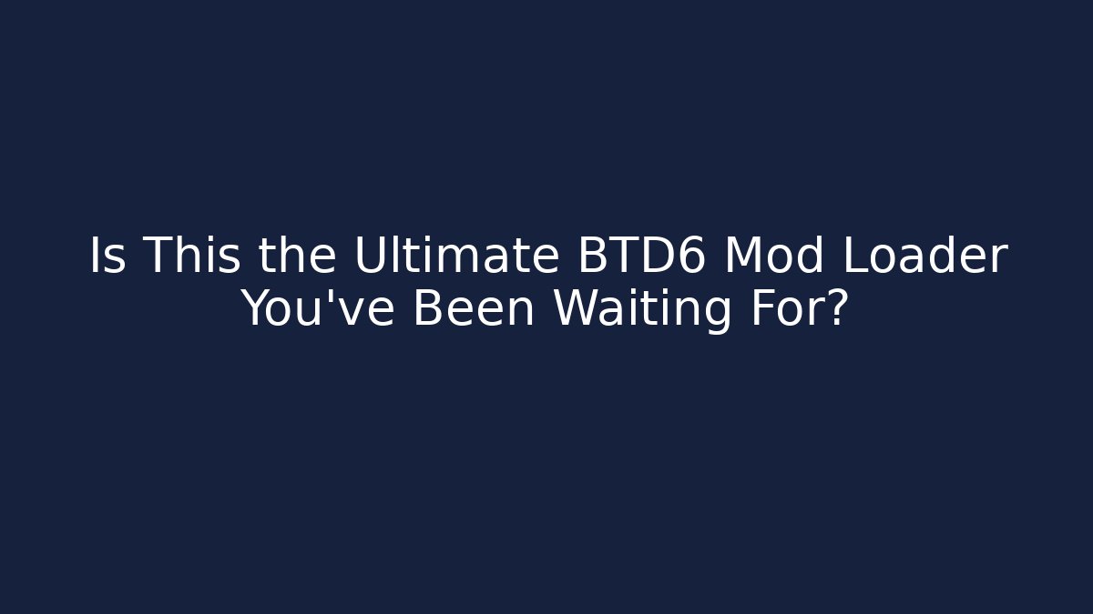 Is This the Ultimate BTD6 Mod Loader You've Been Waiting For?