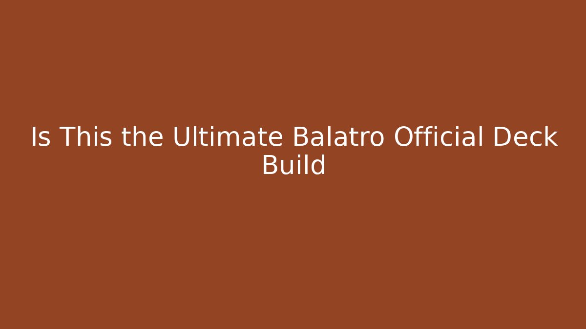 Is This the Ultimate Balatro Official Deck Build