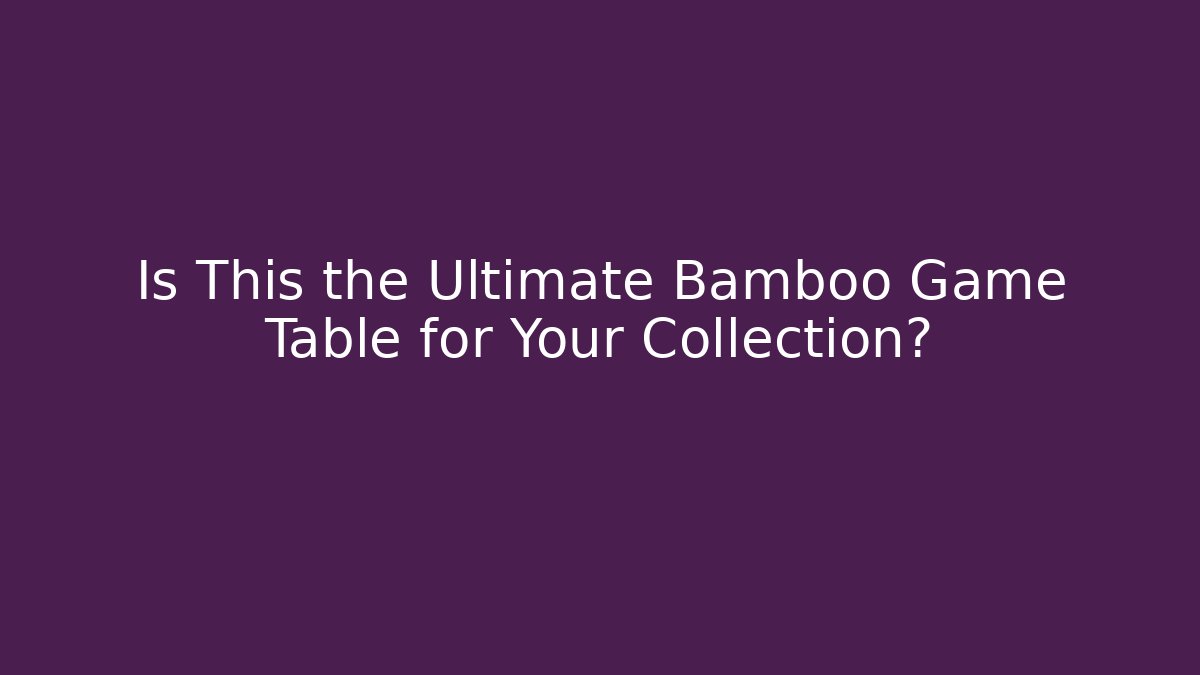 Is This the Ultimate Bamboo Game Table for Your Collection?