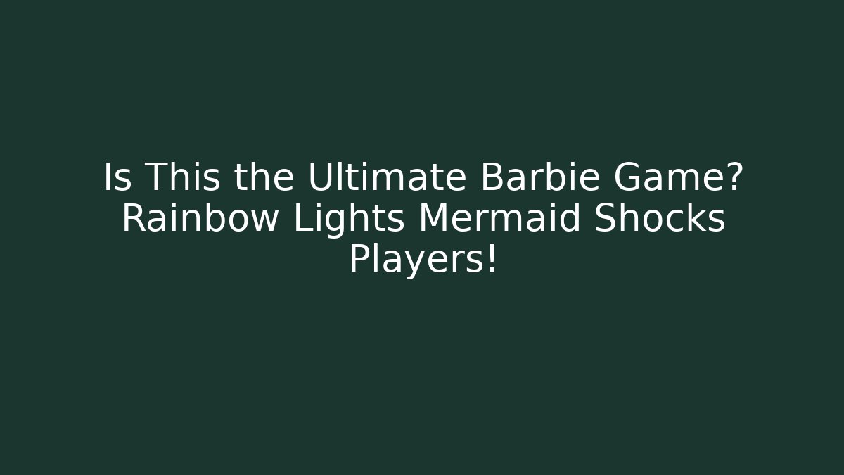 Is This the Ultimate Barbie Game? Rainbow Lights Mermaid Shocks Players!