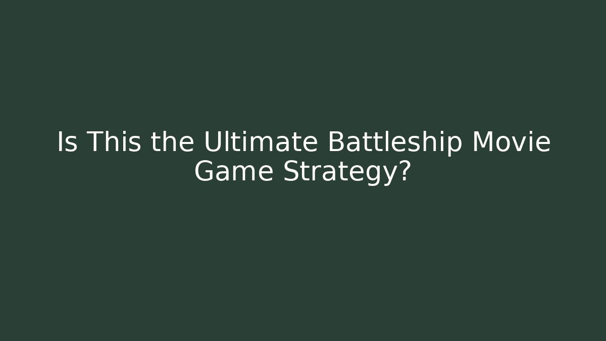 Is This the Ultimate Battleship Movie Game Strategy?