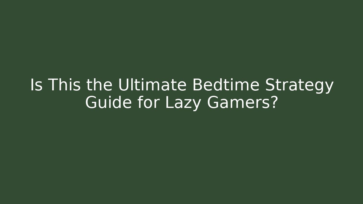Is This the Ultimate Bedtime Strategy Guide for Lazy Gamers?