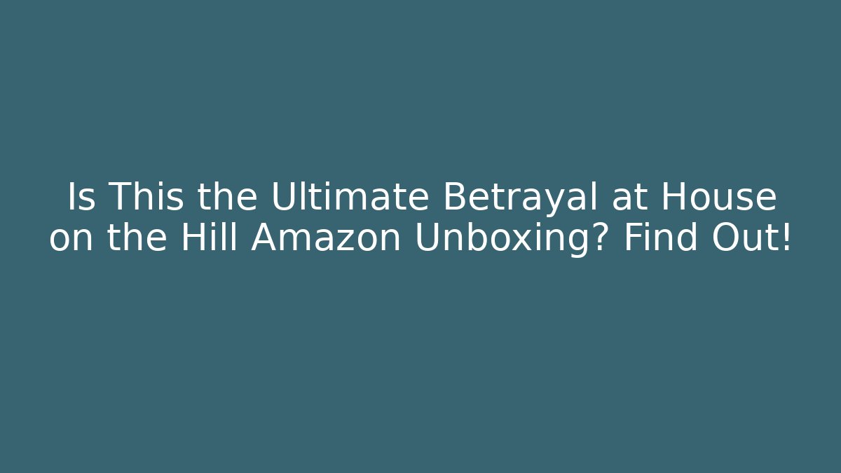 Is This the Ultimate Betrayal at House on the Hill Amazon Unboxing? Find Out!