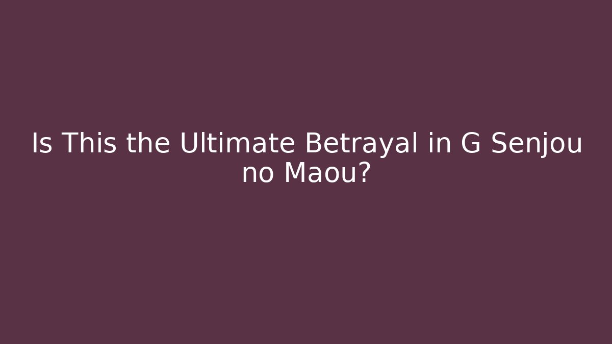 Is This the Ultimate Betrayal in G Senjou no Maou?