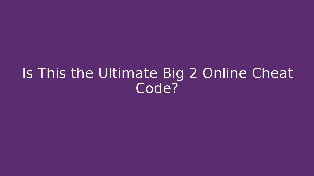 Is This the Ultimate Big 2 Online Cheat Code? - Create More Assets