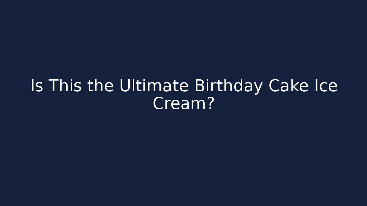 Is This the Ultimate Birthday Cake Ice Cream?