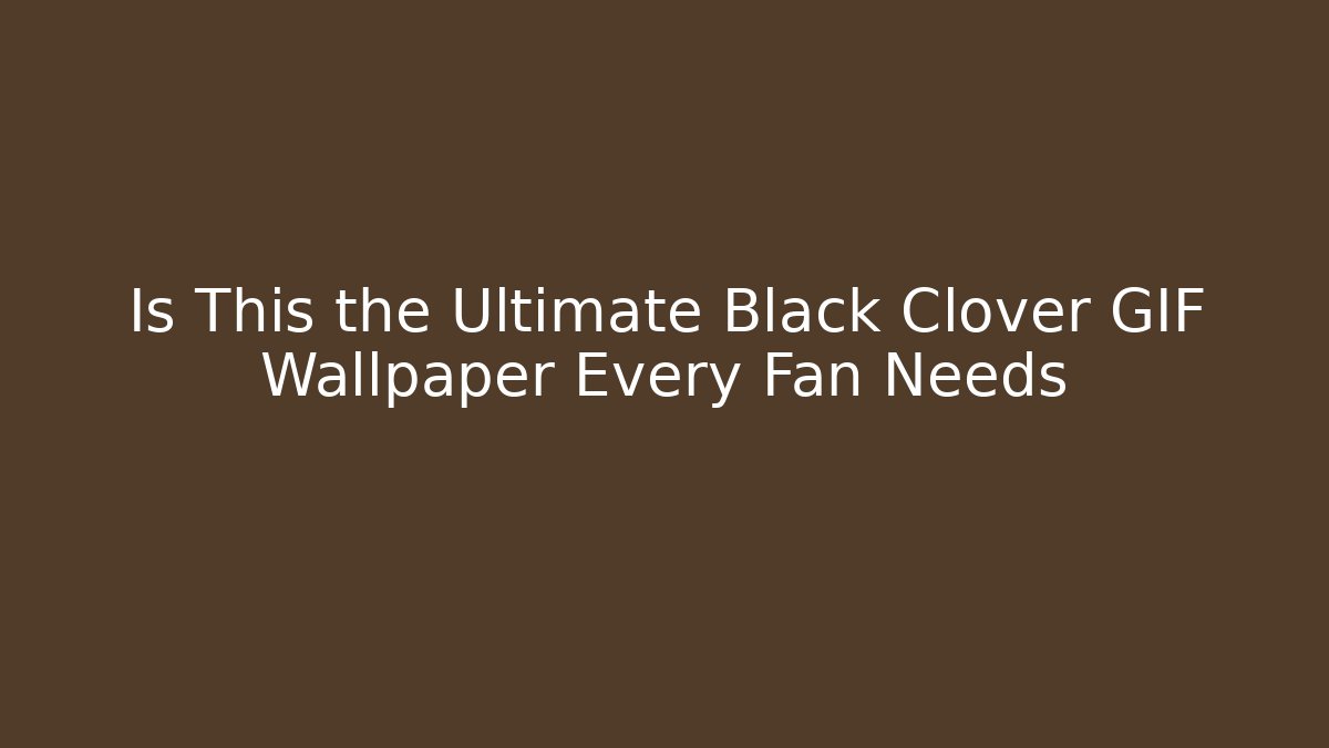 Is This the Ultimate Black Clover GIF Wallpaper Every Fan Needs