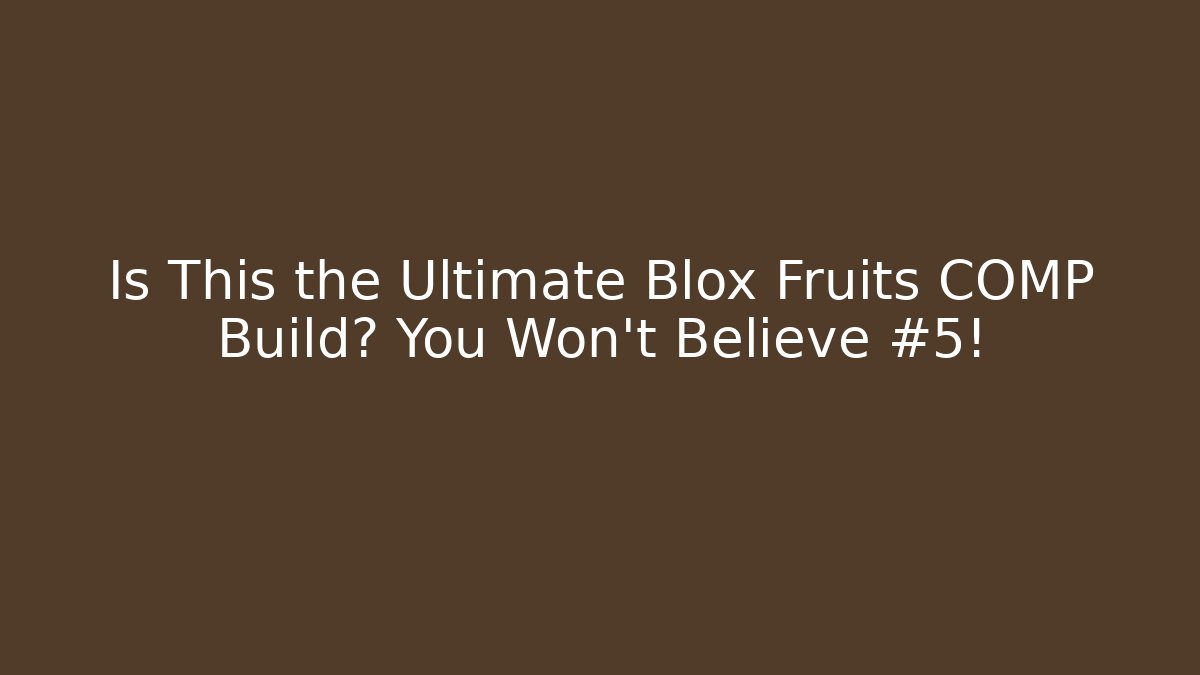 Is This the Ultimate Blox Fruits COMP Build? You Won't Believe #5!