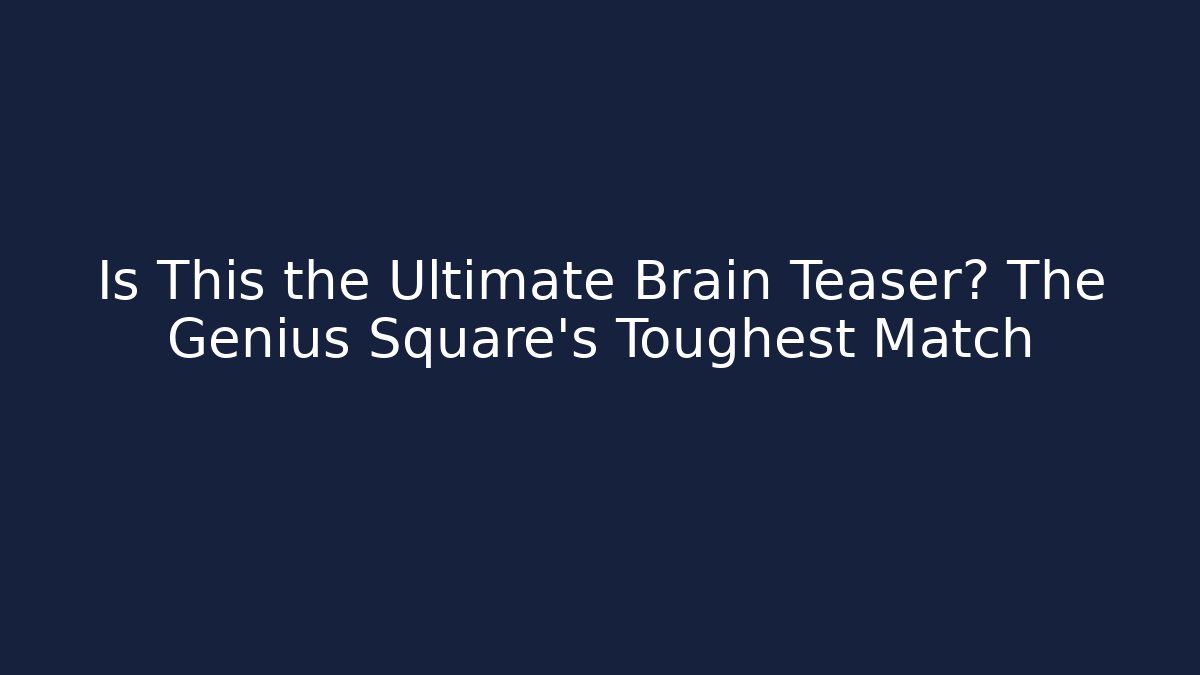 Is This the Ultimate Brain Teaser? The Genius Square's Toughest Match