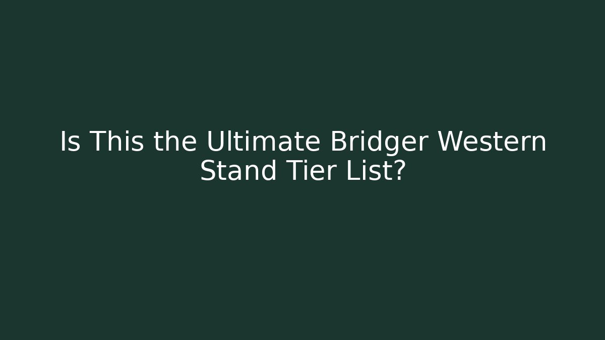Is This the Ultimate Bridger Western Stand Tier List? - Create More Assets
