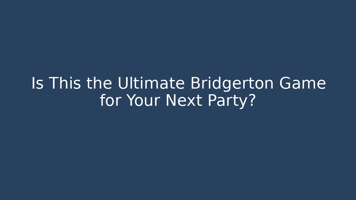 Is This the Ultimate Bridgerton Game for Your Next Party?