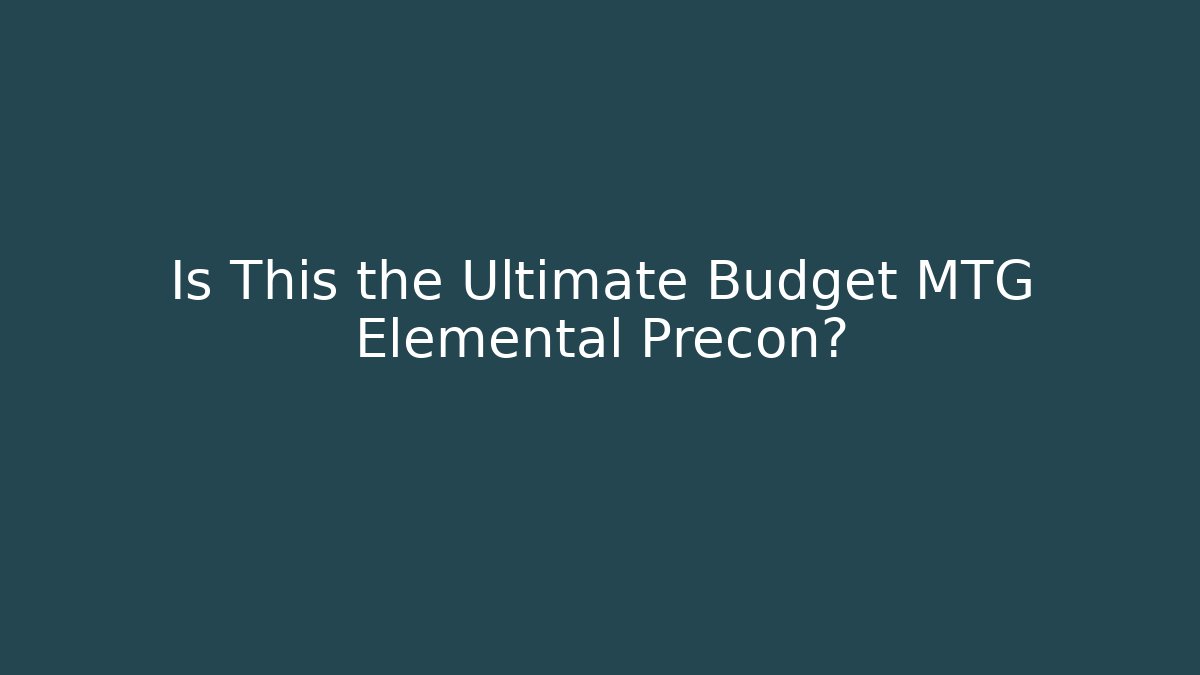 Is This the Ultimate Budget MTG Elemental Precon? - Create More Assets