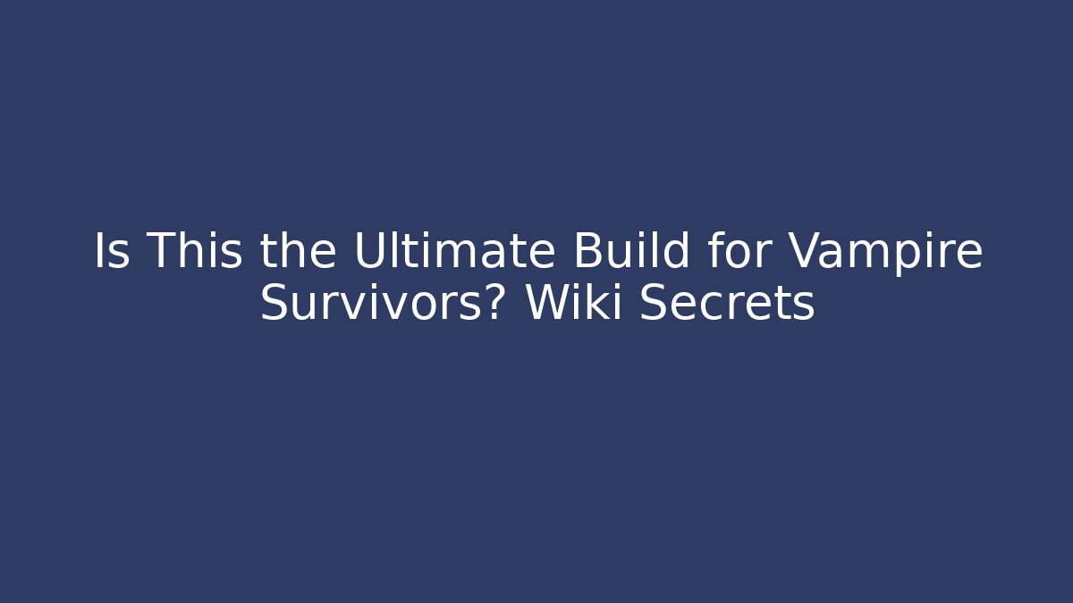 Is This the Ultimate Build for Vampire Survivors? Wiki Secrets