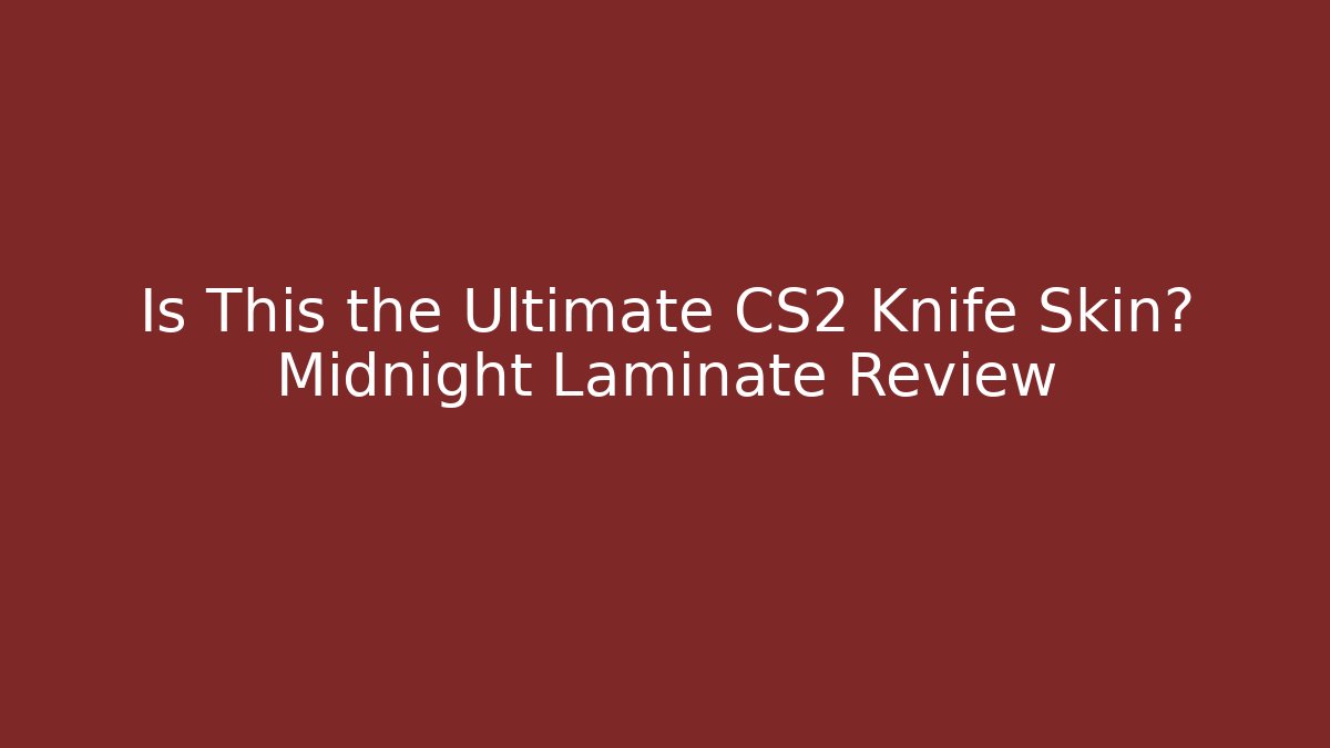 Is This the Ultimate CS2 Knife Skin? Midnight Laminate Review