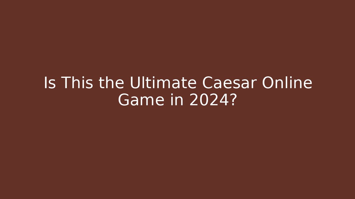 Is This the Ultimate Caesar Online Game in 2024? - Create More Assets