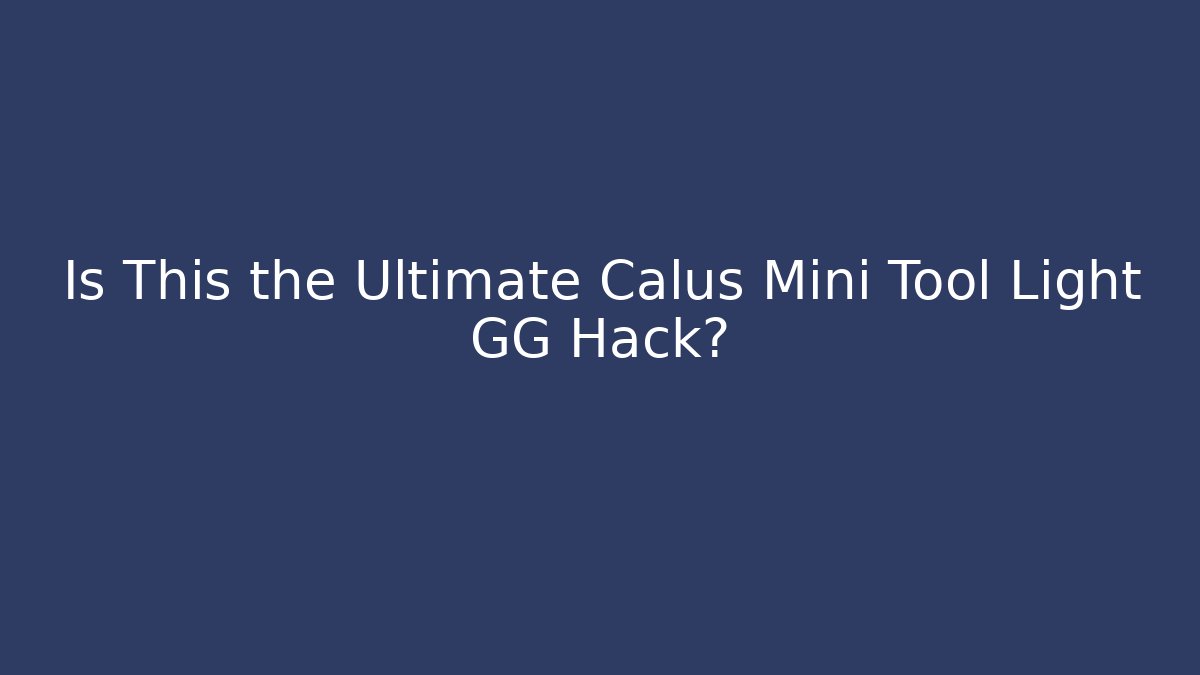 Is This the Ultimate Calus Mini Tool Light GG Hack?