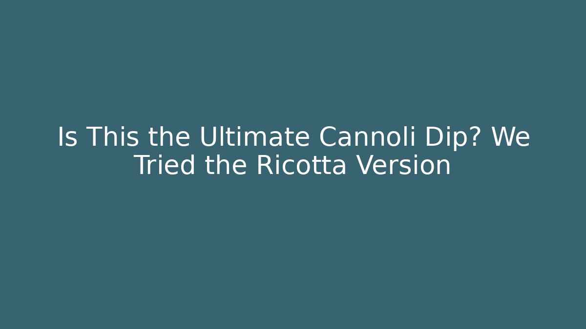 Is This the Ultimate Cannoli Dip? We Tried the Ricotta Version