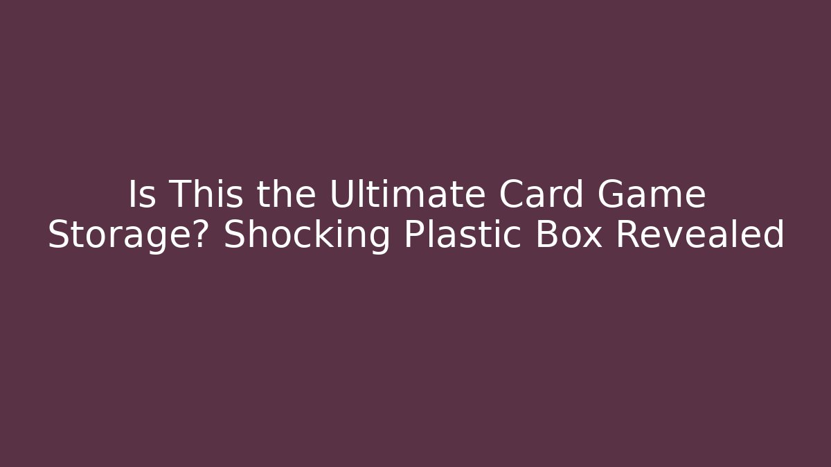 Is This the Ultimate Card Game Storage? Shocking Plastic Box Revealed