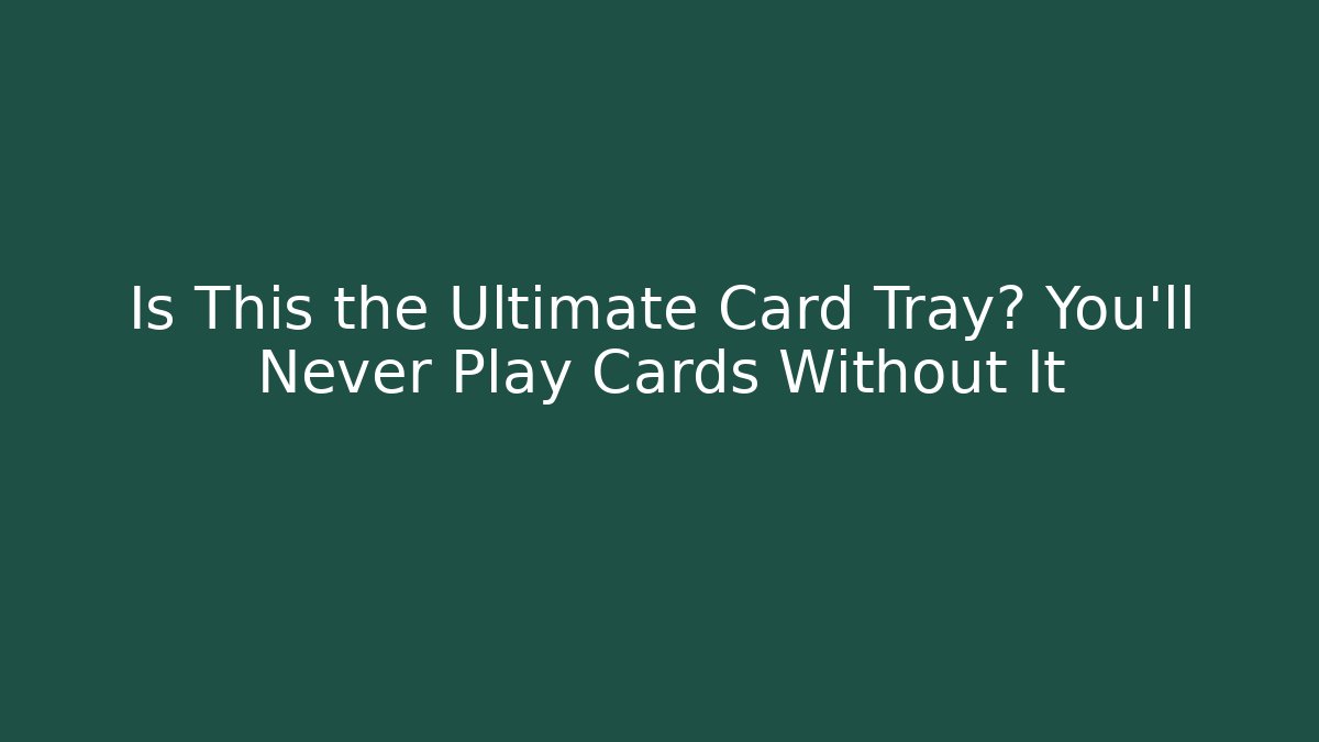 Is This the Ultimate Card Tray? You'll Never Play Cards Without It
