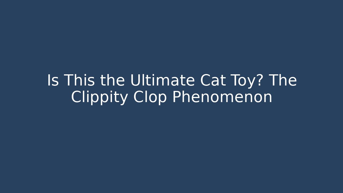 Is This the Ultimate Cat Toy? The Clippity Clop Phenomenon - Create More Assets