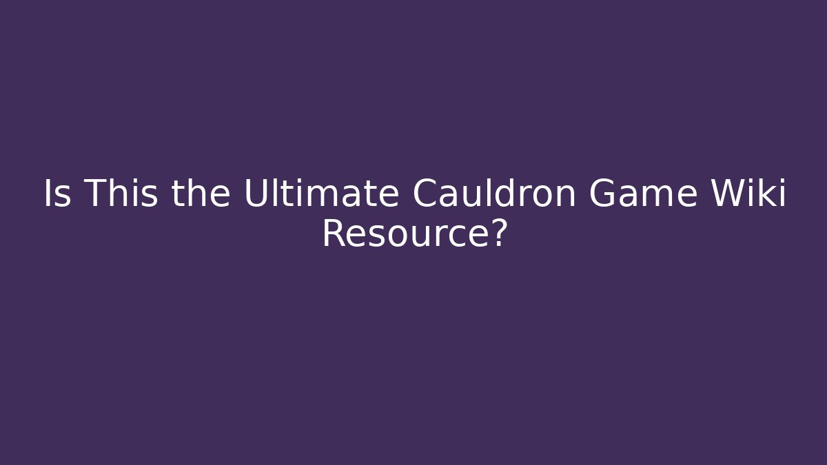 Is This the Ultimate Cauldron Game Wiki Resource? - Create More Assets