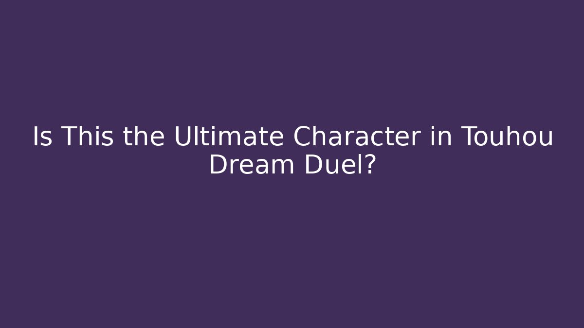 Is This the Ultimate Character in Touhou Dream Duel?
