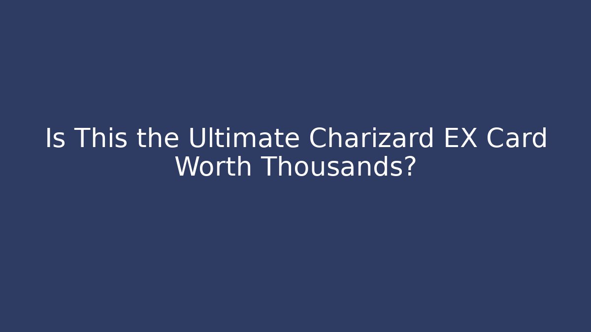 Is This the Ultimate Charizard EX Card Worth Thousands? - Create More Assets