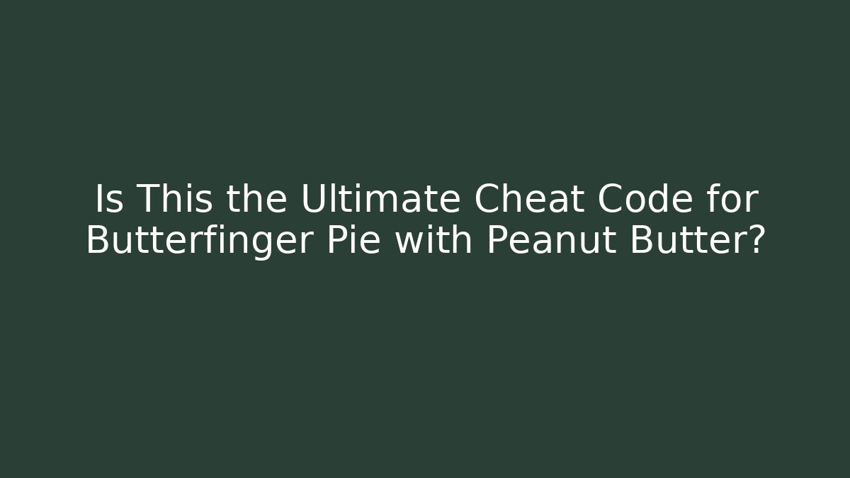 Is This the Ultimate Cheat Code for Butterfinger Pie with Peanut Butter?