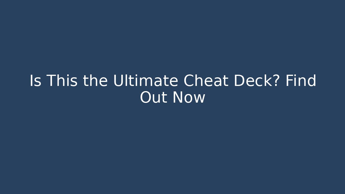 Is This the Ultimate Cheat Deck? Find Out Now