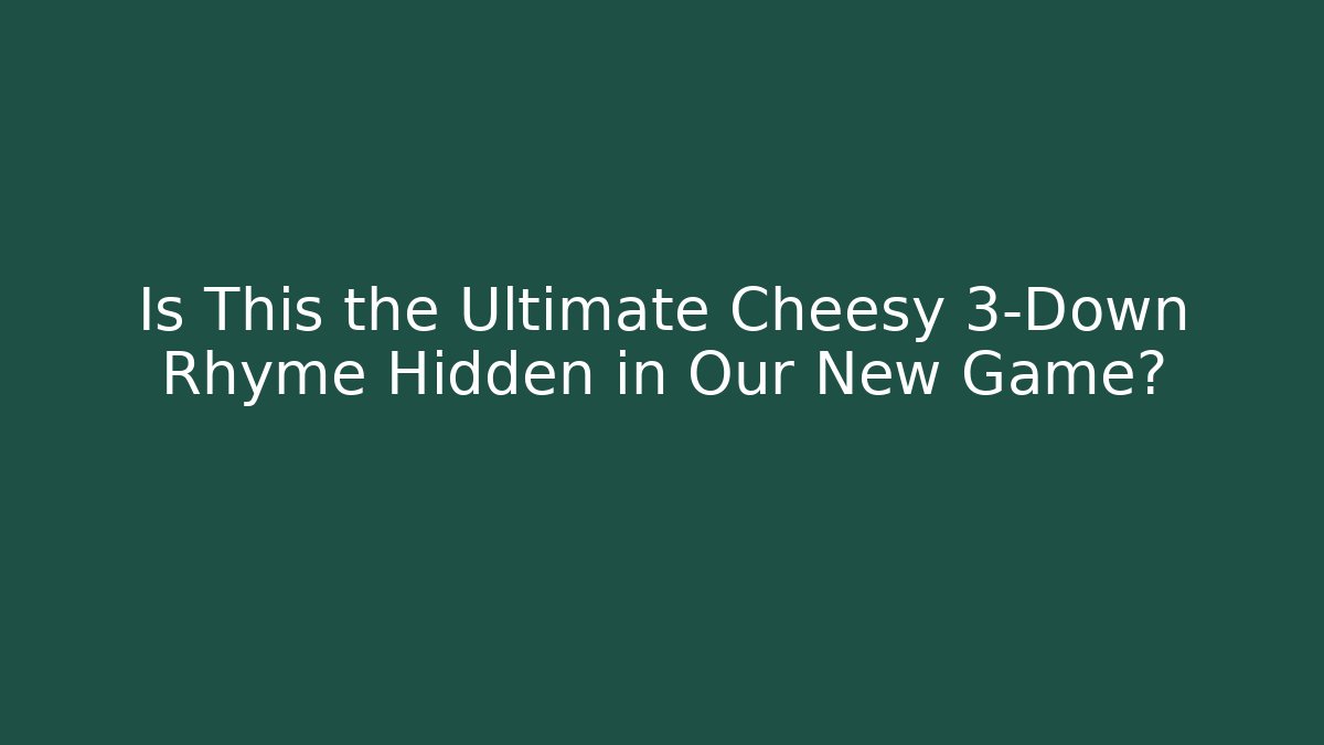Is This the Ultimate Cheesy 3-Down Rhyme Hidden in Our New Game?