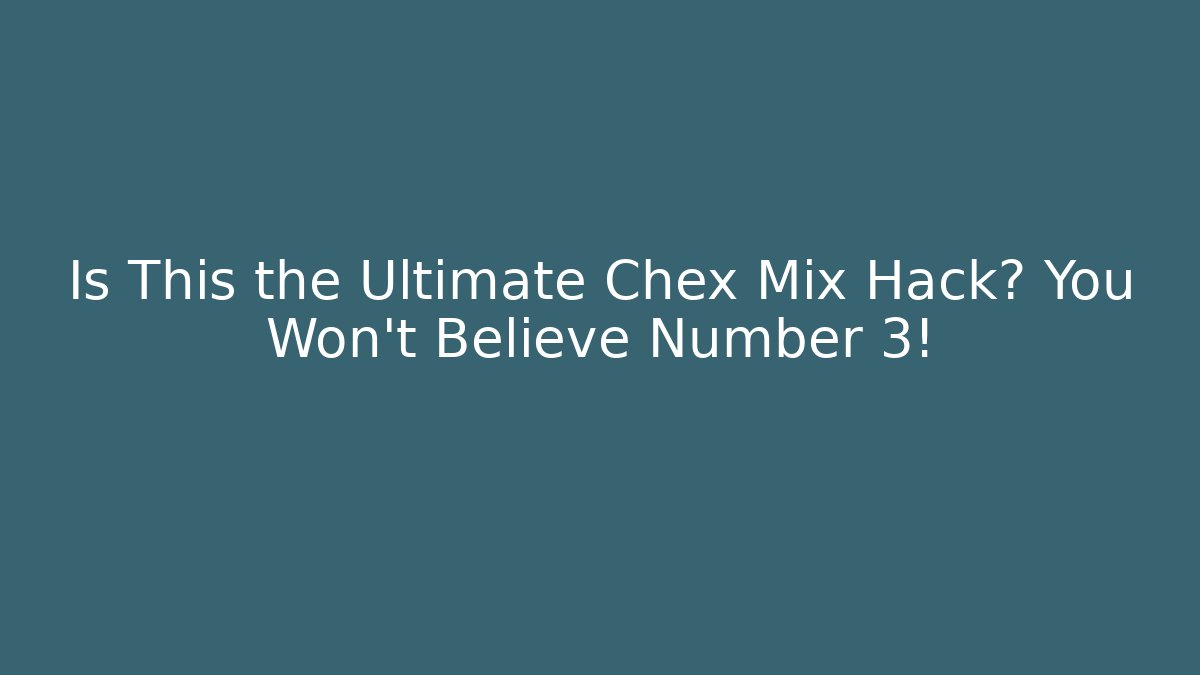 Is This the Ultimate Chex Mix Hack? You Won't Believe Number 3!