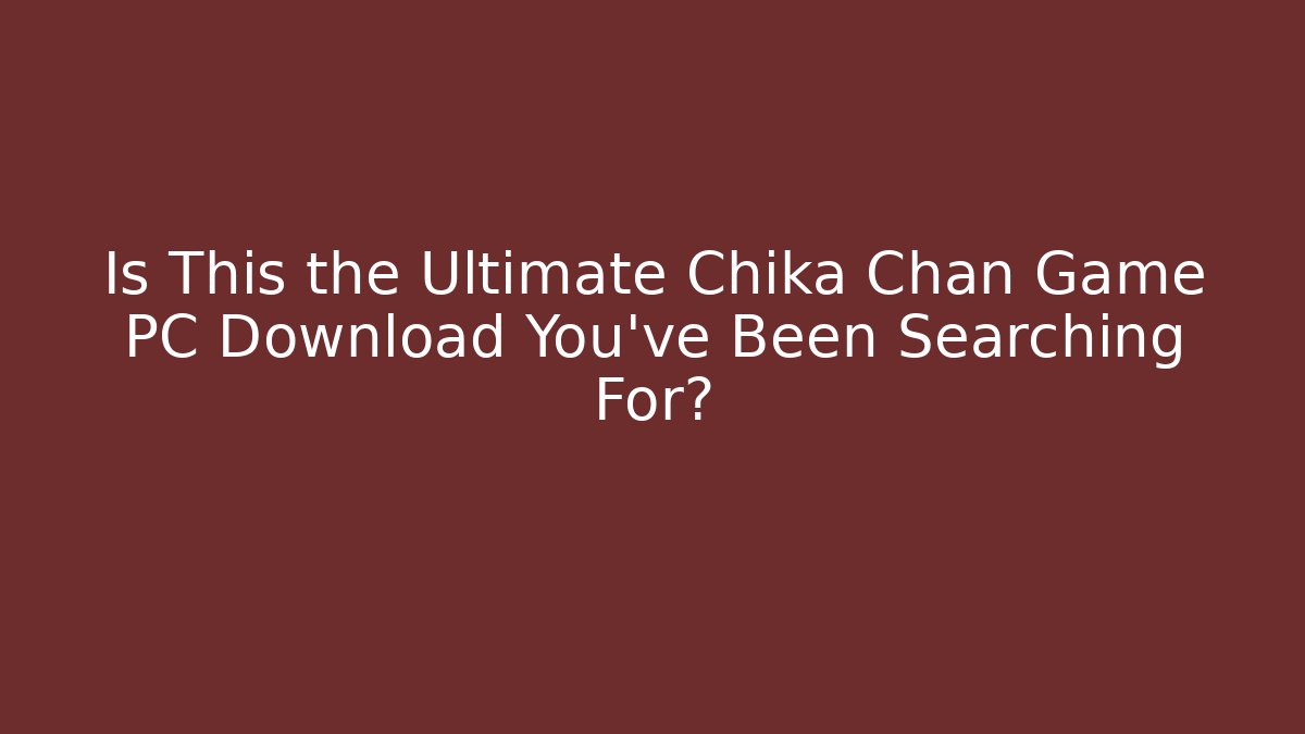 Is This the Ultimate Chika Chan Game PC Download You’ve Been Searching For?