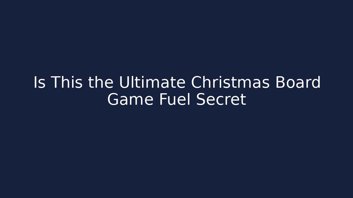 Is This the Ultimate Christmas Board Game Fuel Secret