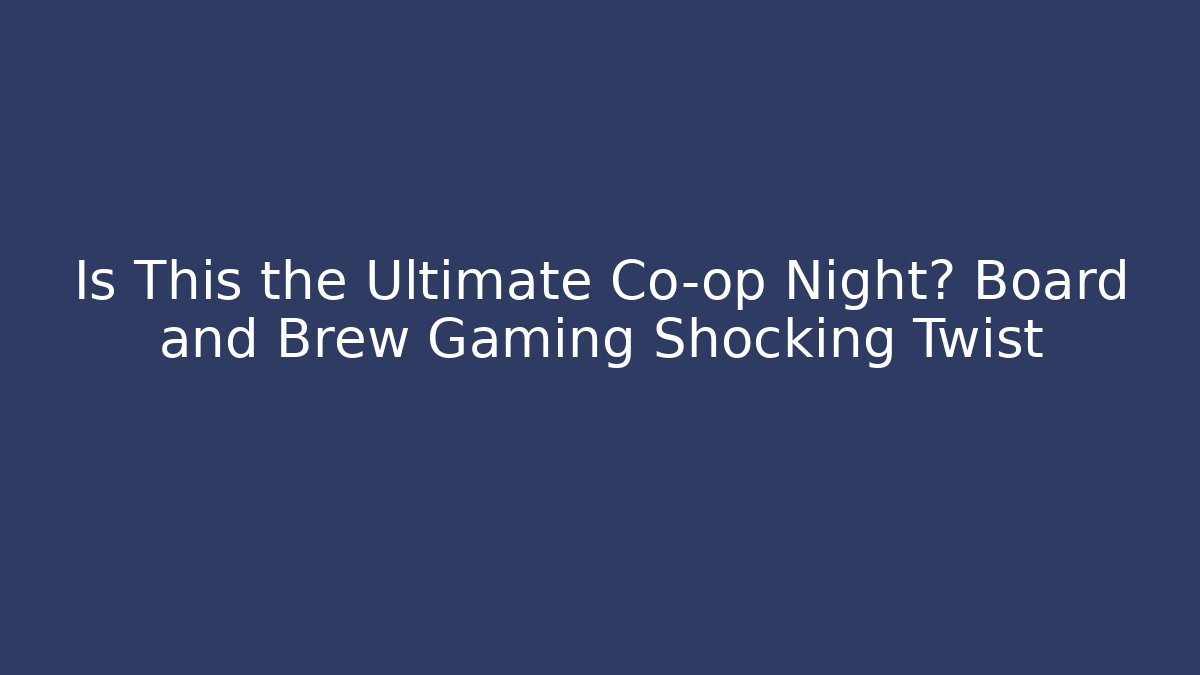 Is This the Ultimate Co-op Night? Board and Brew Gaming Shocking Twist
