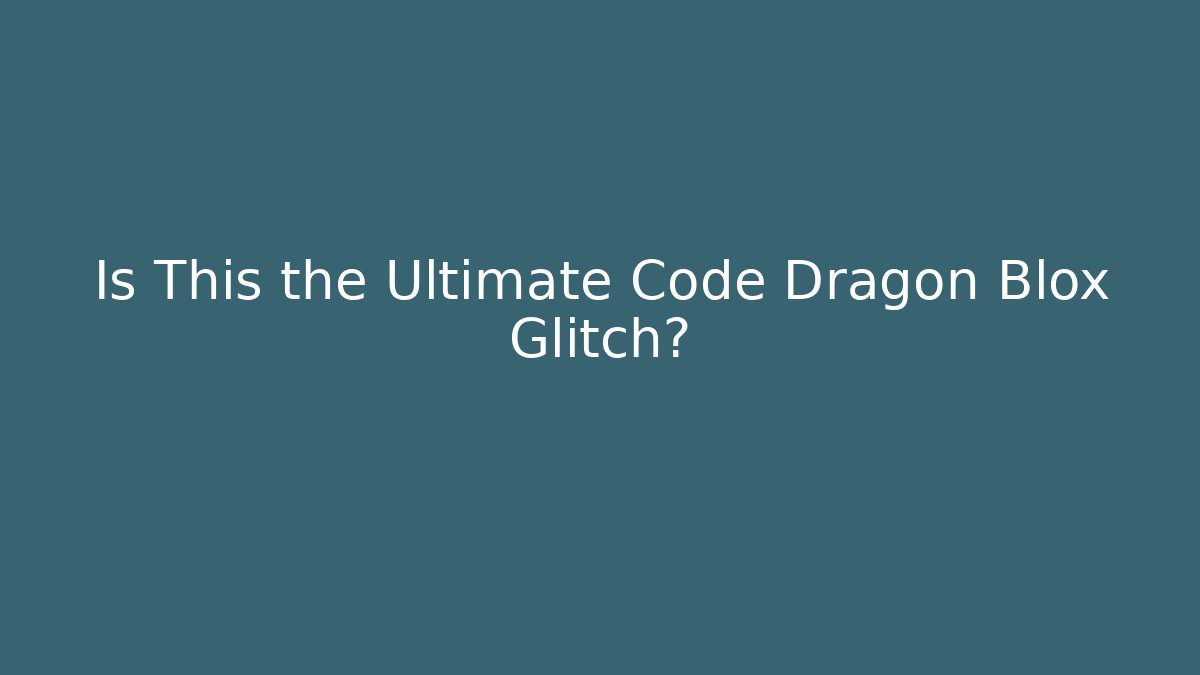 Is This the Ultimate Code Dragon Blox Glitch? - Create More Assets