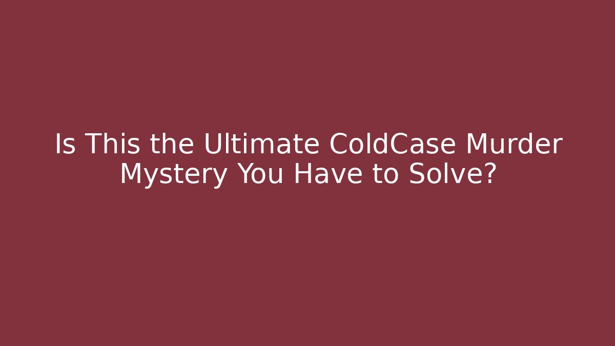 Is This the Ultimate ColdCase Murder Mystery You Have to Solve?
