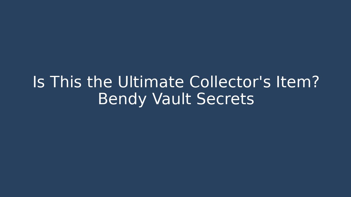Is This the Ultimate Collector's Item? Bendy Vault Secrets