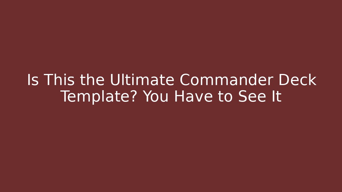 Is This the Ultimate Commander Deck Template? You Have to See It