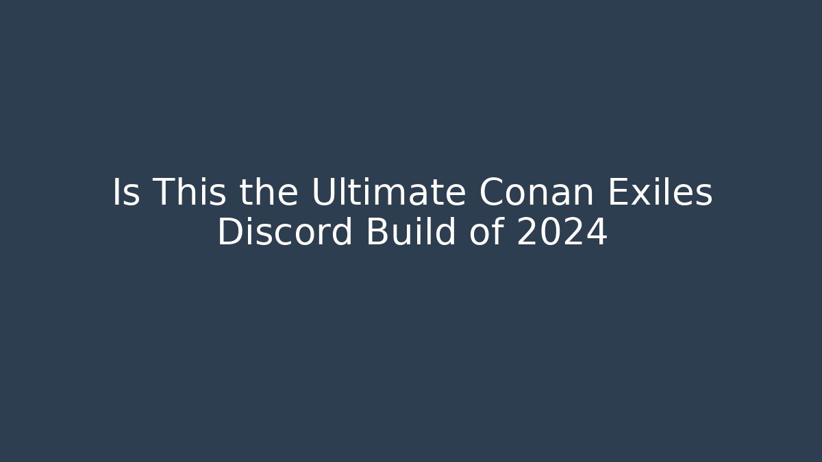 Is This the Ultimate Conan Exiles Discord Build of 2024