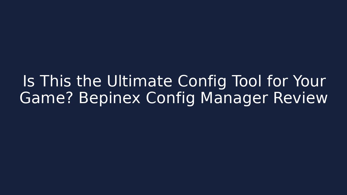 Is This the Ultimate Config Tool for Your Game? Bepinex Config Manager Review
