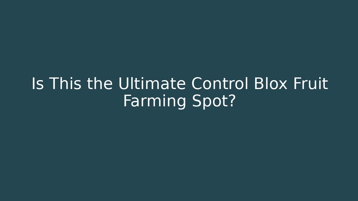Is This the Ultimate Control Blox Fruit Farming Spot?